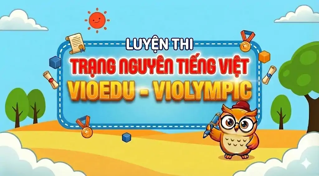 Hệ Sinh Thái Luyện Thi Tích Hợp: Trạng Nguyên Tiếng Việt, VioEdu & Violympic